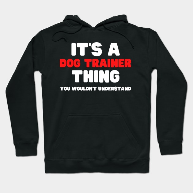 It's A Dog Trainer Thing You Wouldn't Understand Hoodie by HobbyAndArt